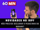 Novidades no IRPF: Não precisa declarar o pedacinho no Nubank?