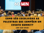60 Minutos: Como são escolhidas as palestras que compõem um evento summit? 