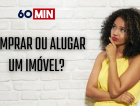 Comprar ou alugar um imóvel? O 60 Minutos analisa as vantagens e desvantagens de cada um