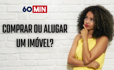 Comprar ou alugar um imóvel? O 60 Minutos analisa as vantagens e desvantagens de cada um