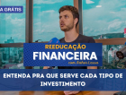 Entenda pra que serve cada tipo de investimento