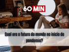 60 minutos: Vamos revisitar as previsões de abril de 2020 para o pós-pandemia. Estávamos certos?