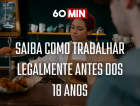 Tenho menos de 18 anos e quero trabalhar, como faço? Saiba no 60 minutos 