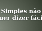 É simples, mas não é fácil