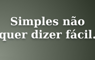 É simples, mas não é fácil